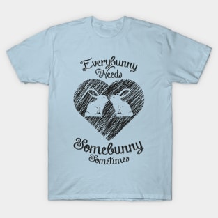Everybunny needs somebunny T-Shirt